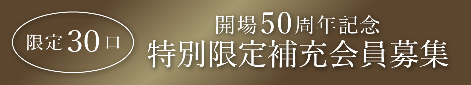 開場50周年記念 特別限定補充会員募集